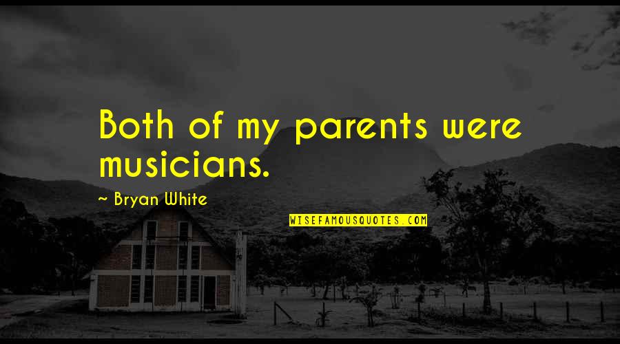 Chiaramonte Quotes By Bryan White: Both of my parents were musicians. Chiaramonte Quotes By Bryan White: Both of my parents were musicians.