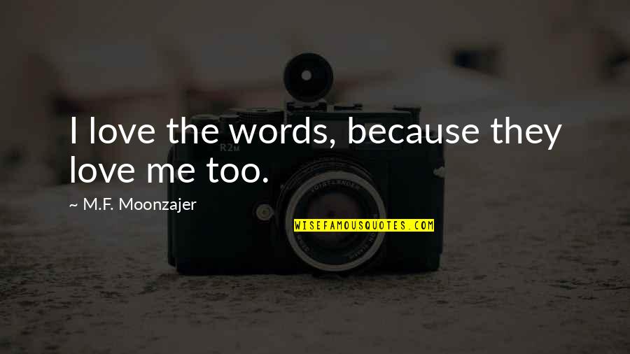 Chiarella Quotes By M.F. Moonzajer: I love the words, because they love me Chiarella Quotes By M.F. Moonzajer: I love the words, because they love me