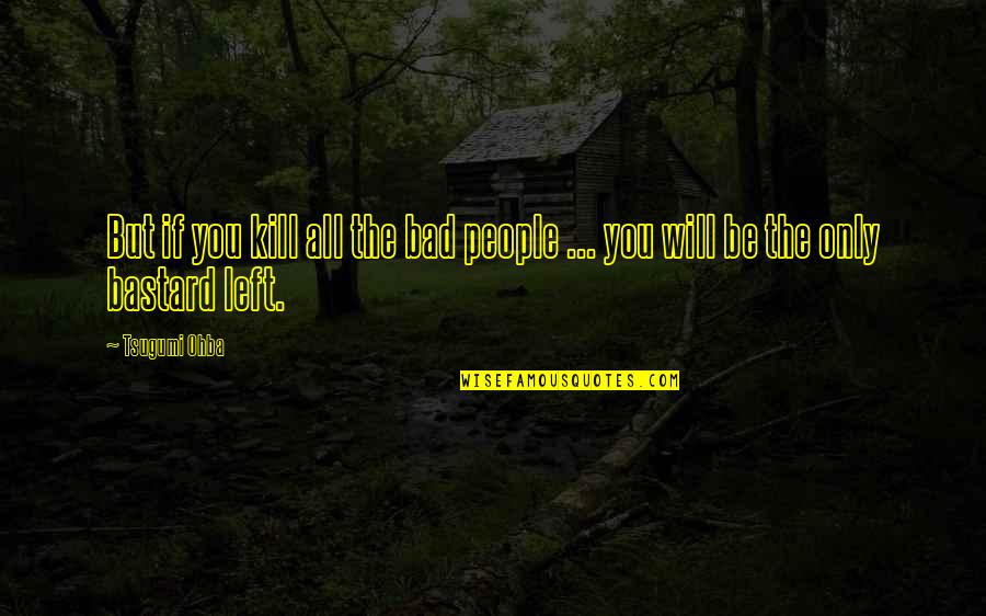 Chiarellas Quotes By Tsugumi Ohba: But if you kill all the bad people
