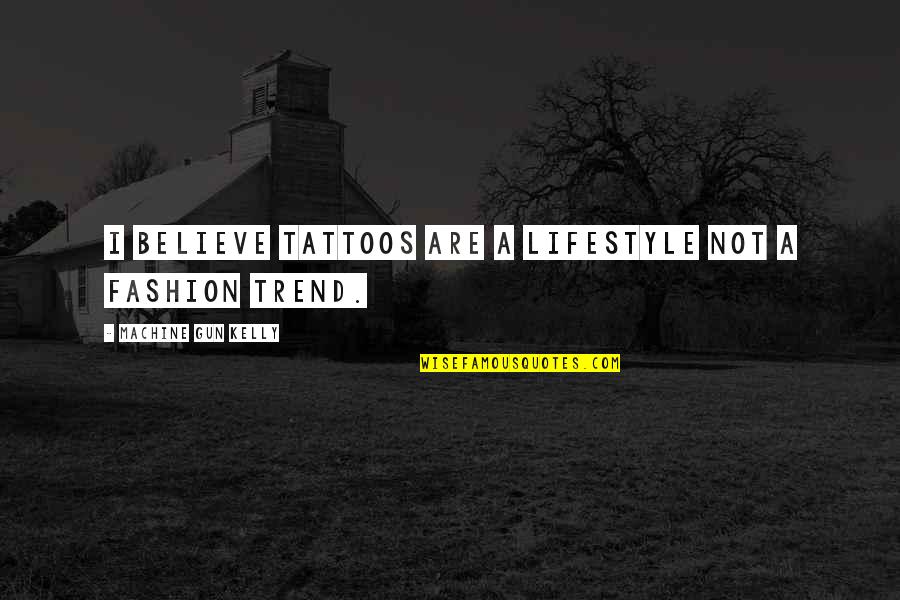 Chiarelli Breda Quotes By Machine Gun Kelly: I believe tattoos are a lifestyle not a Chiarelli Breda Quotes By Machine Gun Kelly: I believe tattoos are a lifestyle not a
