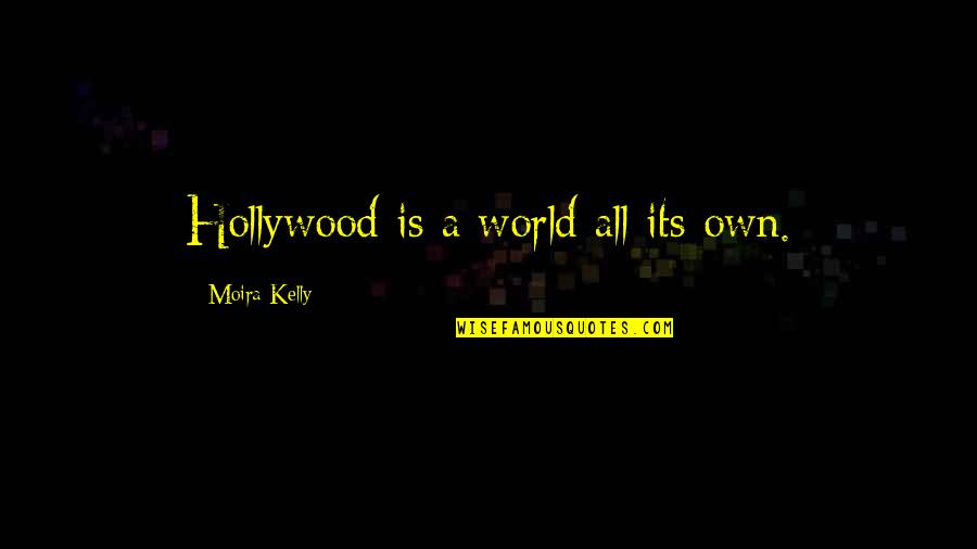 Chiarelli Bufsd Quotes By Moira Kelly: Hollywood is a world all its own. Chiarelli Bufsd Quotes By Moira Kelly: Hollywood is a world all its own.