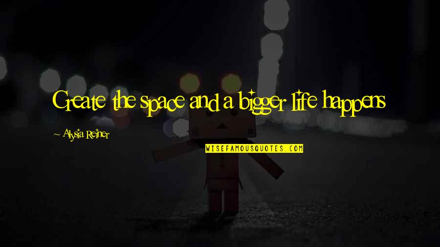 Chiarelli Fios Quotes By Alysia Reiner: Create the space and a bigger life happens Chiarelli Fios Quotes By Alysia Reiner: Create the space and a bigger life happens