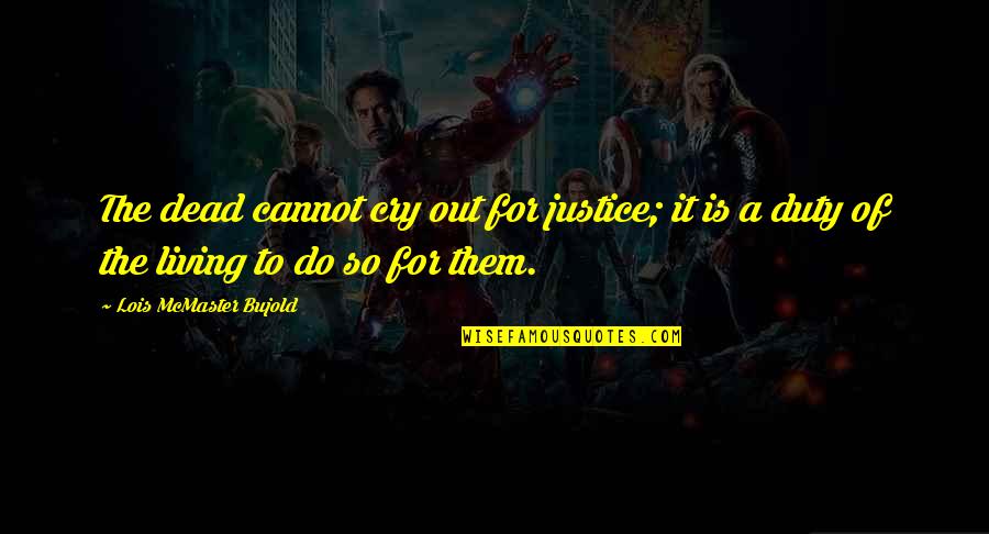 Chiarelli Fios Quotes By Lois McMaster Bujold: The dead cannot cry out for justice; it Chiarelli Fios Quotes By Lois McMaster Bujold: The dead cannot cry out for justice; it