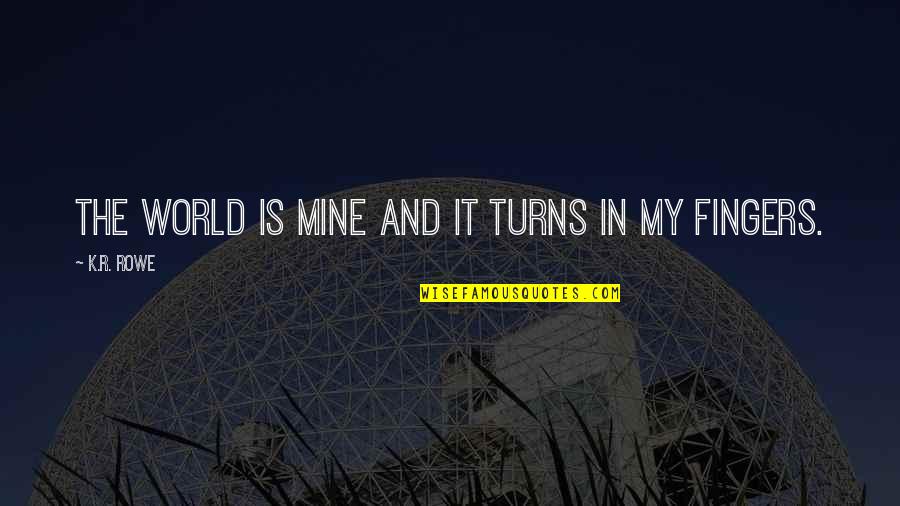 Chiarelli Tile Quotes By K.R. Rowe: The world is mine and it turns in Chiarelli Tile Quotes By K.R. Rowe: The world is mine and it turns in