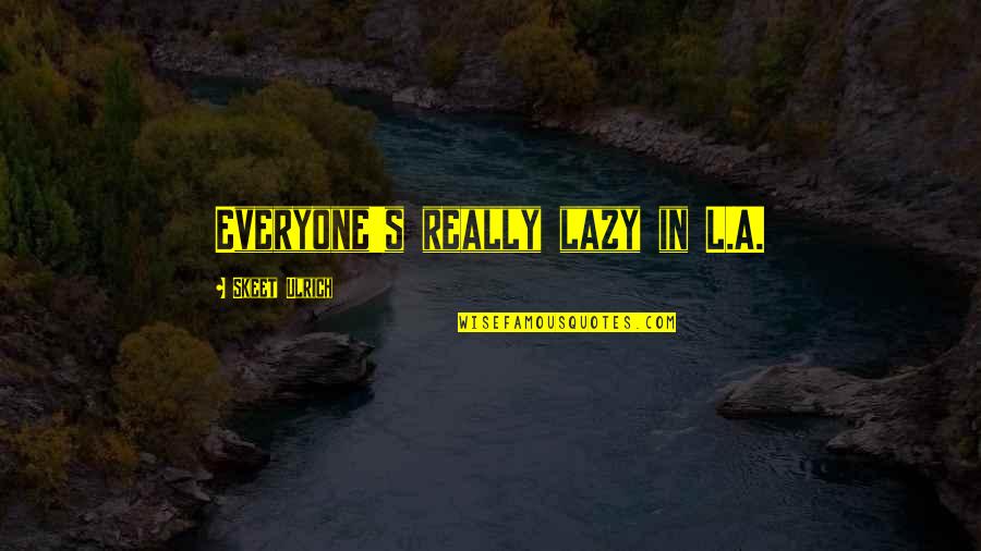 Chiarello Winery Quotes By Skeet Ulrich: Everyone's really lazy in L.A. Chiarello Winery Quotes By Skeet Ulrich: Everyone's really lazy in L.A.