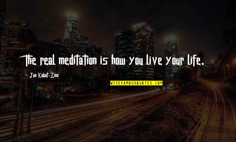 Chiarezza Executive L Desk Quotes By Jon Kabat-Zinn: The real meditation is how you live your