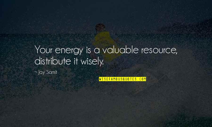 Chiariello Upholstering Quotes By Jay Samit: Your energy is a valuable resource, distribute it