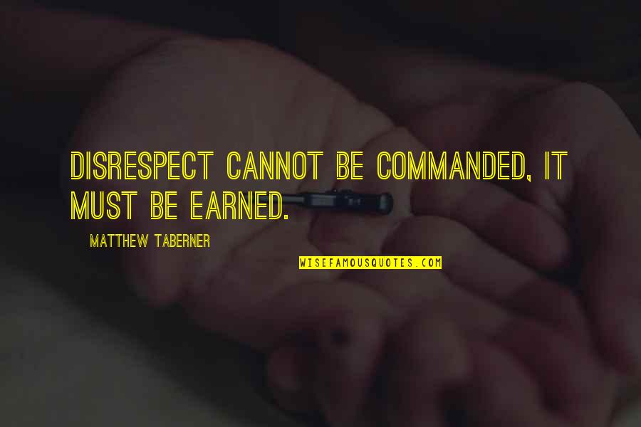 Chiaroscuro Pronunciation Quotes By Matthew Taberner: Disrespect cannot be commanded, it must be earned.