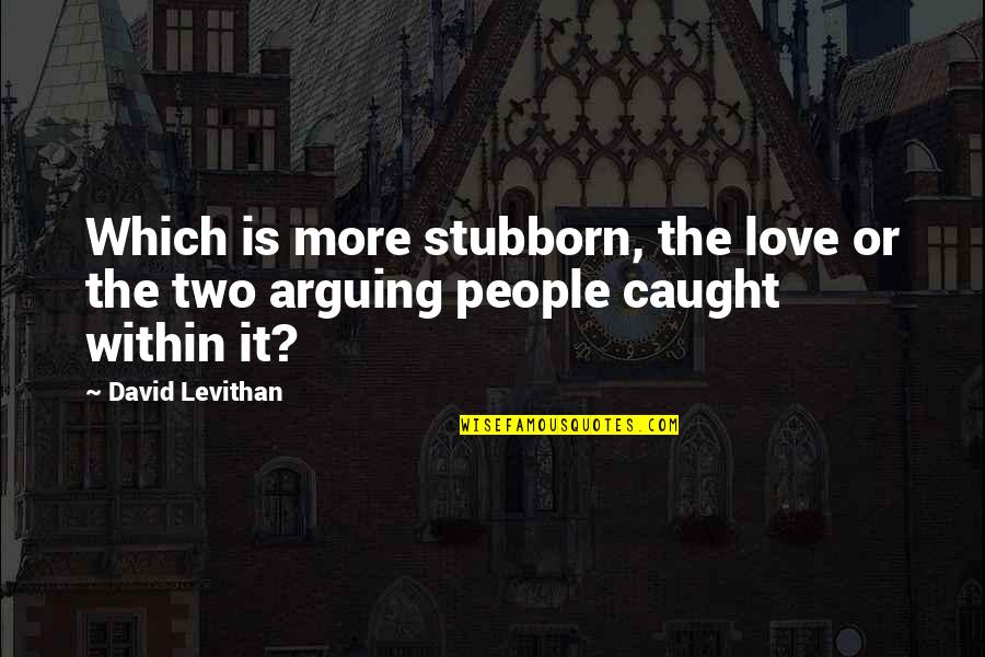 Chiaroscuro Quotes By David Levithan: Which is more stubborn, the love or the