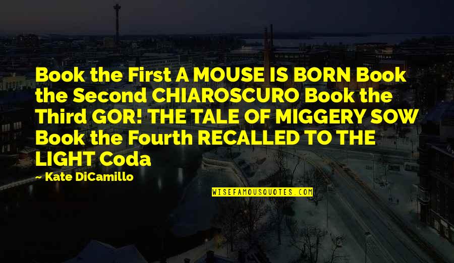 Chiaroscuro Quotes By Kate DiCamillo: Book the First A MOUSE IS BORN Book