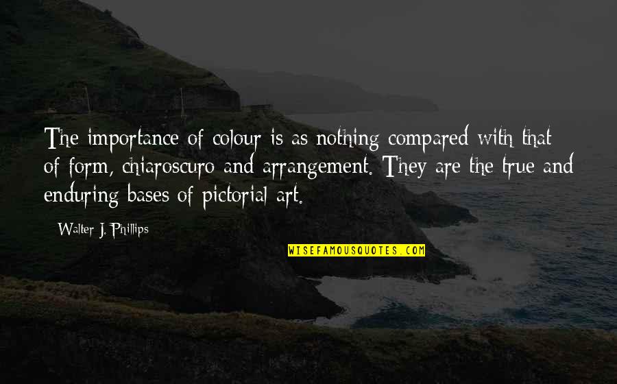 Chiaroscuro Quotes By Walter J. Phillips: The importance of colour is as nothing compared