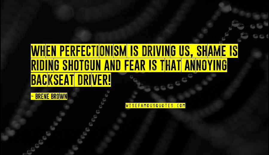 Chiaroscuroed Quotes By Brene Brown: When perfectionism is driving us, shame is riding Chiaroscuroed Quotes By Brene Brown: When perfectionism is driving us, shame is riding