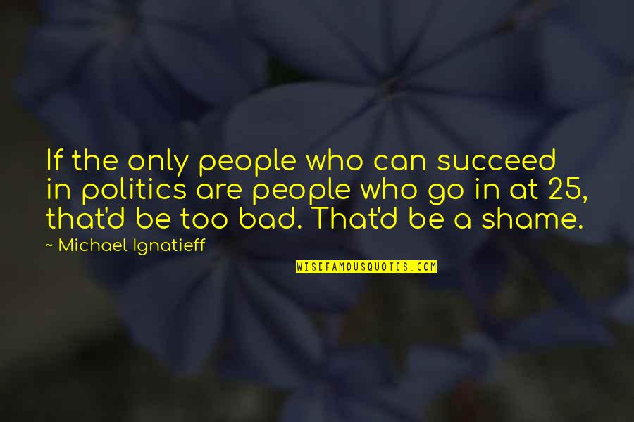 Chiassons Notary Quotes By Michael Ignatieff: If the only people who can succeed in