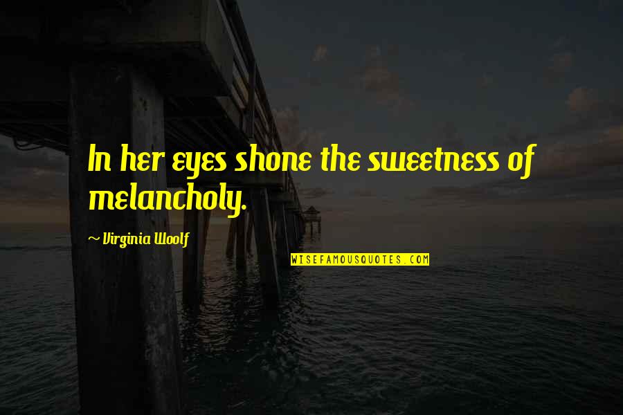 Chiatellos Construction Quotes By Virginia Woolf: In her eyes shone the sweetness of melancholy. Chiatellos Construction Quotes By Virginia Woolf: In her eyes shone the sweetness of melancholy.