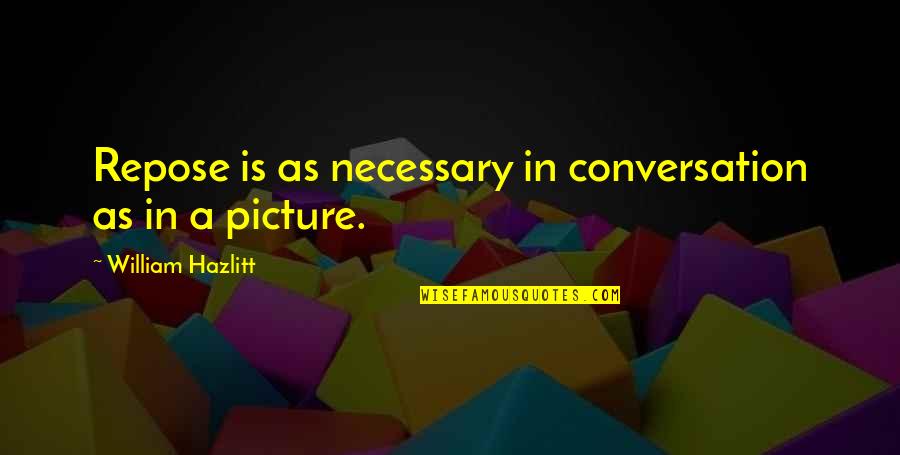 Chiatellos Construction Quotes By William Hazlitt: Repose is as necessary in conversation as in Chiatellos Construction Quotes By William Hazlitt: Repose is as necessary in conversation as in