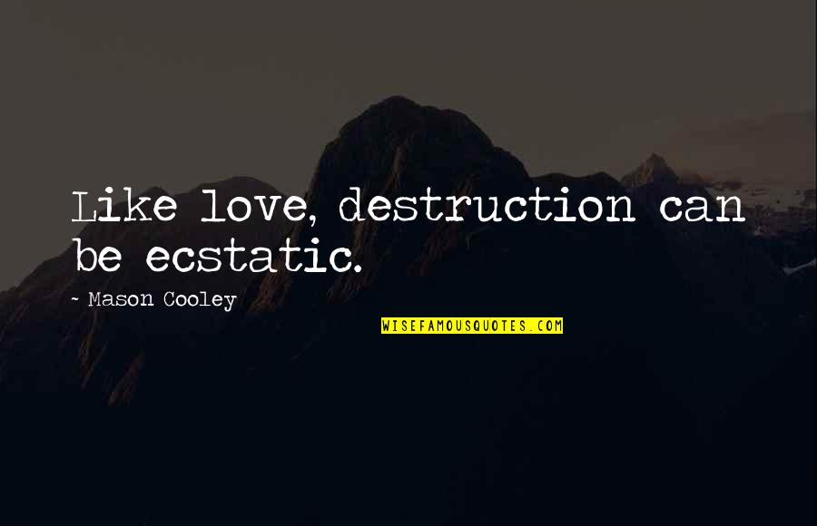 Chiatv Quotes By Mason Cooley: Like love, destruction can be ecstatic. Chiatv Quotes By Mason Cooley: Like love, destruction can be ecstatic.