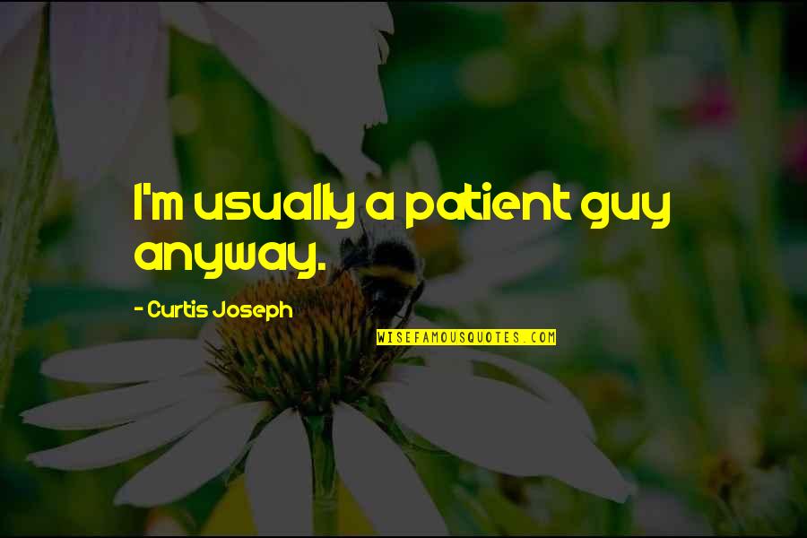 Chiavaroli Obituary Quotes By Curtis Joseph: I'm usually a patient guy anyway. Chiavaroli Obituary Quotes By Curtis Joseph: I'm usually a patient guy anyway.