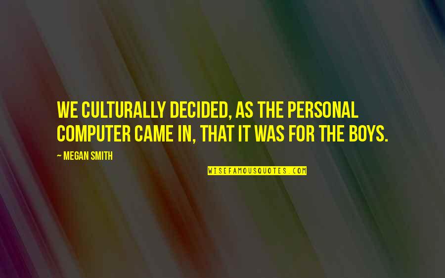 Chiaverini Ryan Quotes By Megan Smith: We culturally decided, as the personal computer came