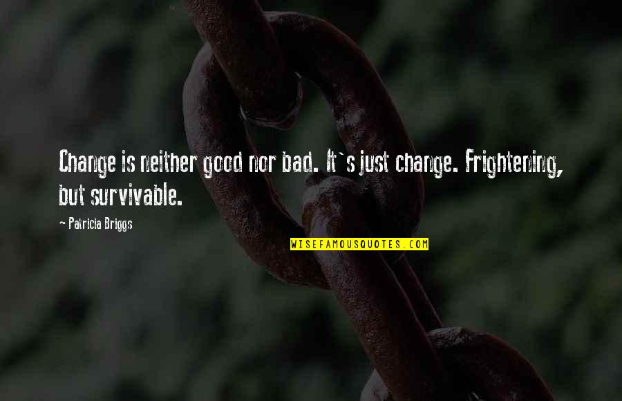 Chiavi Antiche Quotes By Patricia Briggs: Change is neither good nor bad. It's just
