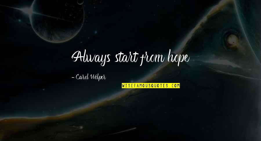 Chiavistello Quotes By Carol Wolper: Always start from hope