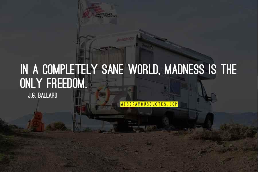 Chibird Quotes By J.G. Ballard: In a completely sane world, madness is the