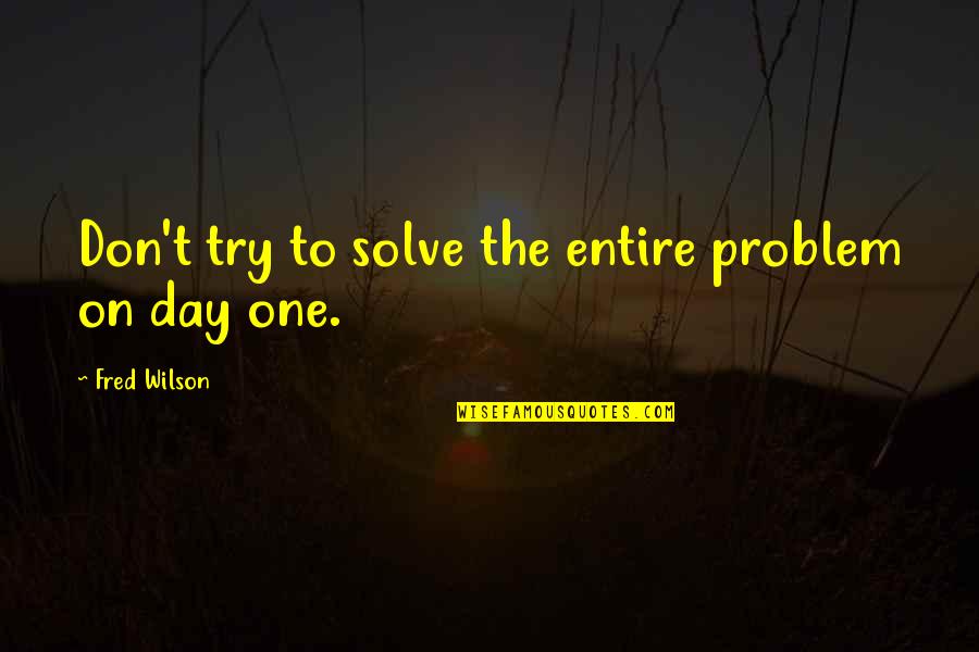 Chibli F1 Quotes By Fred Wilson: Don't try to solve the entire problem on Chibli F1 Quotes By Fred Wilson: Don't try to solve the entire problem on