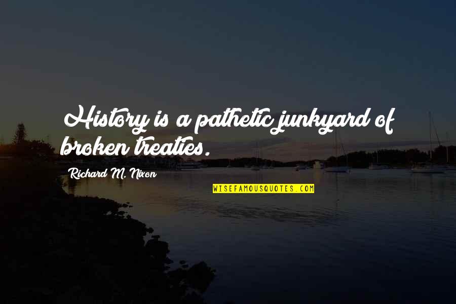 Chibnall Fired Quotes By Richard M. Nixon: History is a pathetic junkyard of broken treaties. Chibnall Fired Quotes By Richard M. Nixon: History is a pathetic junkyard of broken treaties.