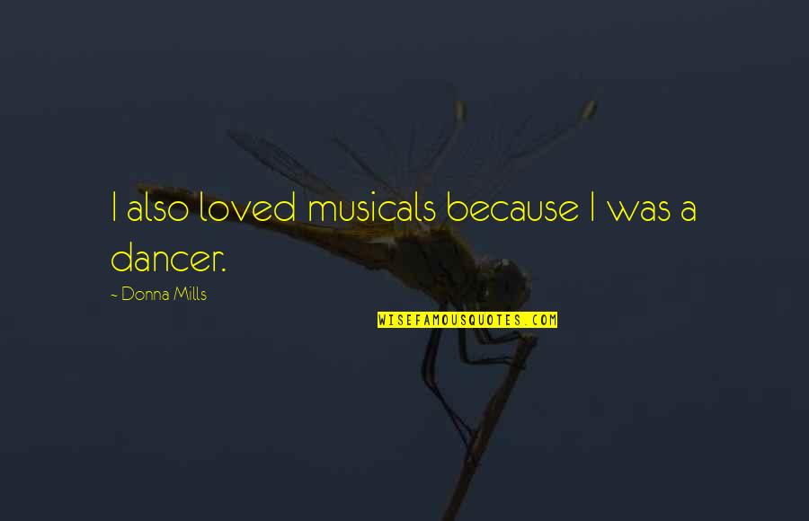 Chibs Telford Quotes By Donna Mills: I also loved musicals because I was a Chibs Telford Quotes By Donna Mills: I also loved musicals because I was a