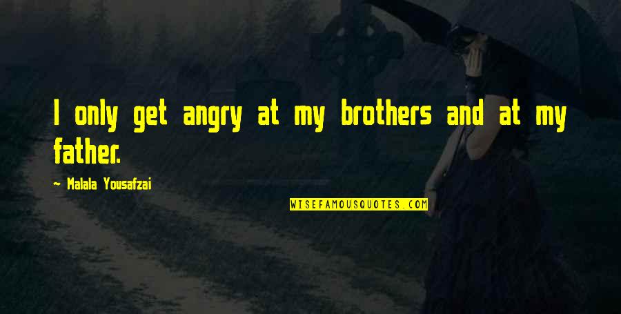 Chibuike Rotimi Quotes By Malala Yousafzai: I only get angry at my brothers and Chibuike Rotimi Quotes By Malala Yousafzai: I only get angry at my brothers and
