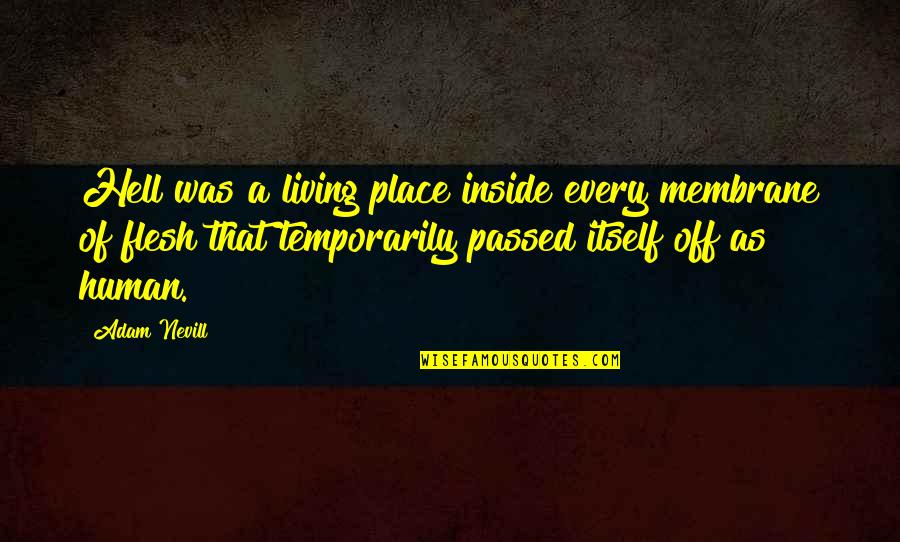 Chibundu Nwanonyiri Quotes By Adam Nevill: Hell was a living place inside every membrane Chibundu Nwanonyiri Quotes By Adam Nevill: Hell was a living place inside every membrane