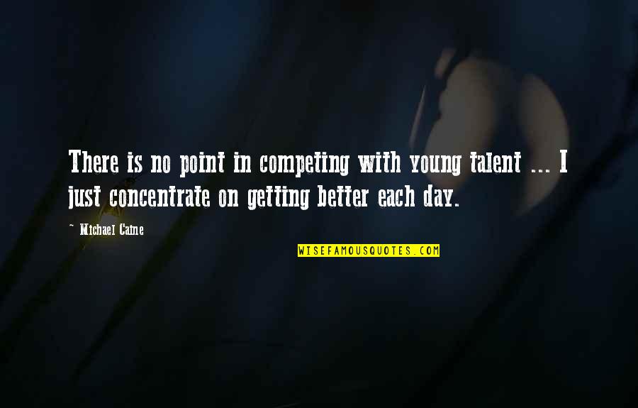 Chibundu Nwanonyiri Quotes By Michael Caine: There is no point in competing with young Chibundu Nwanonyiri Quotes By Michael Caine: There is no point in competing with young