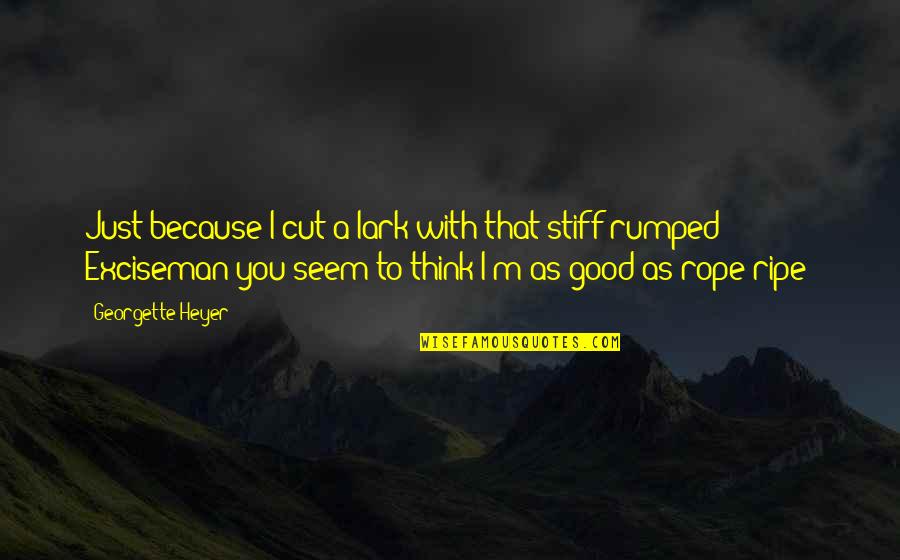 Chibuzor Igboanusi Quotes By Georgette Heyer: Just because I cut a lark with that