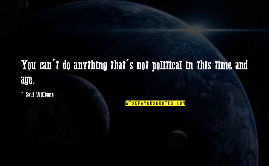 Chibuzor Igboanusi Quotes By Saul Williams: You can't do anything that's not political in Chibuzor Igboanusi Quotes By Saul Williams: You can't do anything that's not political in