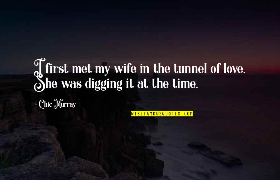 Chic Love Quotes By Chic Murray: I first met my wife in the tunnel