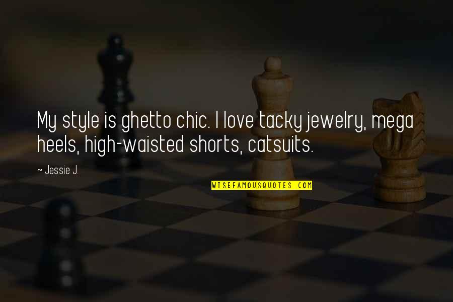 Chic Love Quotes By Jessie J.: My style is ghetto chic. I love tacky