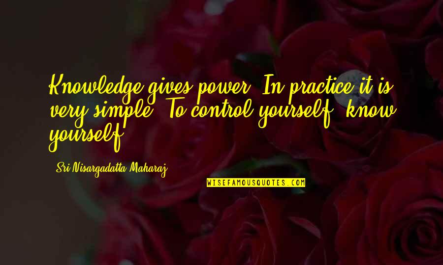 Chic Love Quotes By Sri Nisargadatta Maharaj: Knowledge gives power. In practice it is very