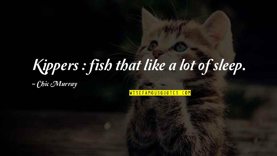 Chic Murray Quotes By Chic Murray: Kippers : fish that like a lot of