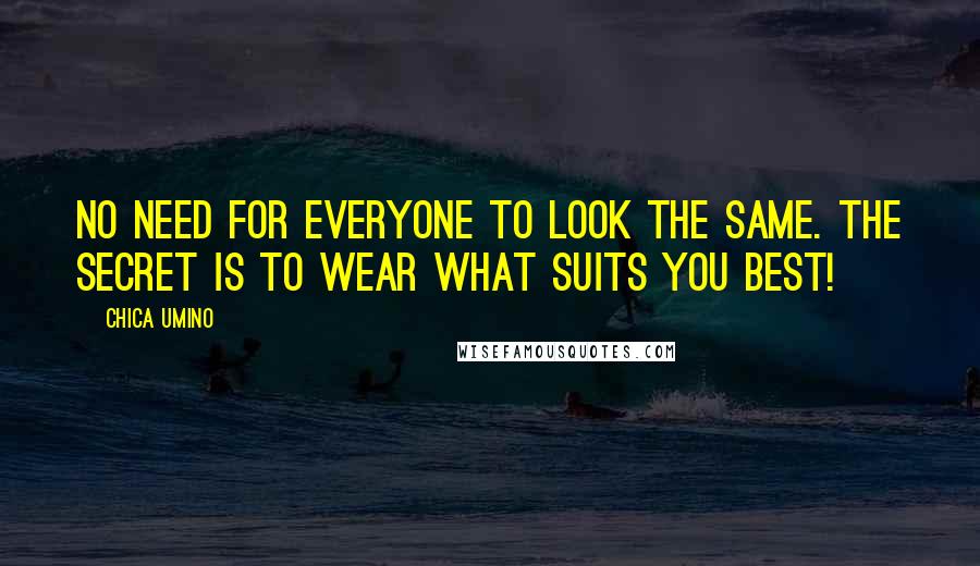 Chica Umino quotes: No need for everyone to look the same. The secret is to wear what suits you best!