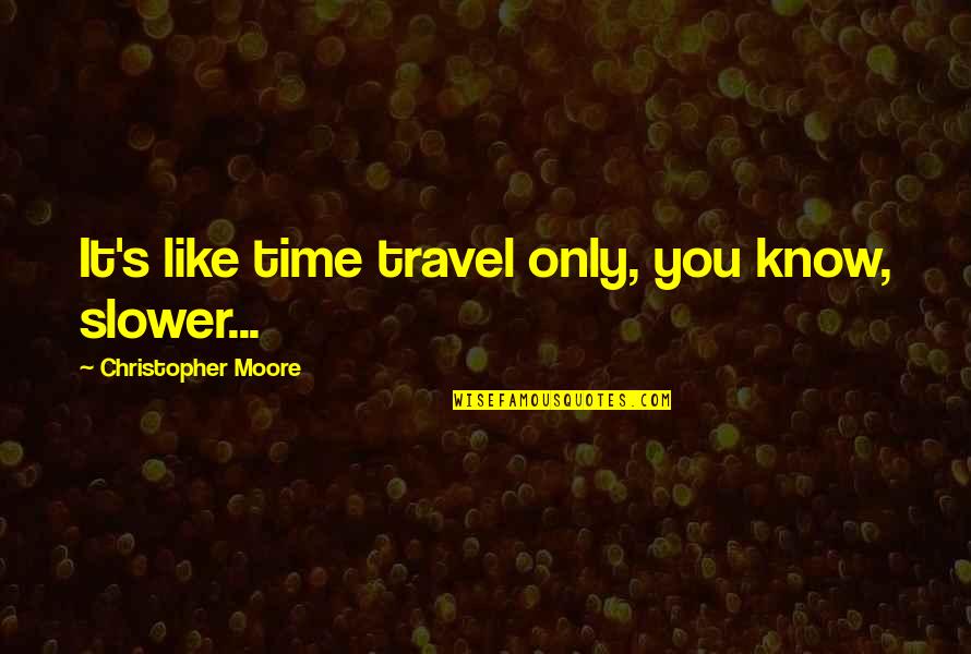 Chicago Blackhawk Quotes By Christopher Moore: It's like time travel only, you know, slower...