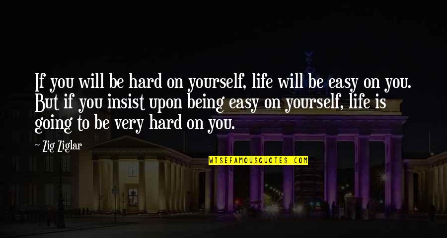 Chicago Fire 1871 Quotes By Zig Ziglar: If you will be hard on yourself, life