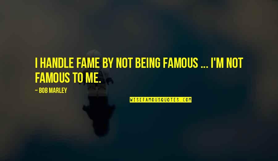Chicago Footnotes Quotes By Bob Marley: I handle fame by not being famous ...