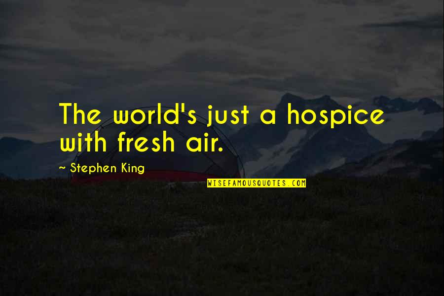 Chicago Format Quotes By Stephen King: The world's just a hospice with fresh air. Chicago Format Quotes By Stephen King: The world's just a hospice with fresh air.