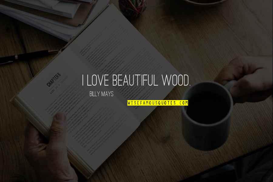 Chicago Girl Quotes By Billy Mays: I love beautiful wood.