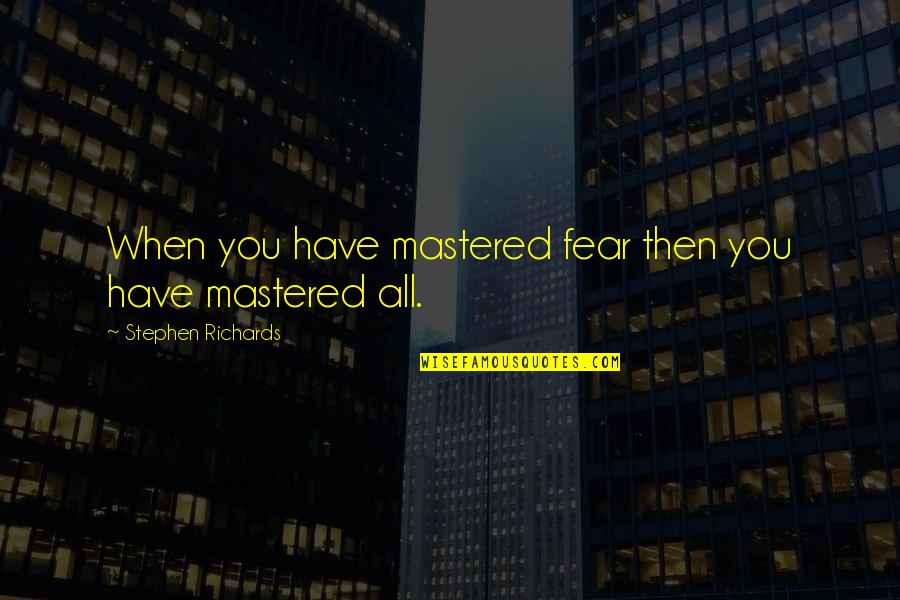 Chicago P D Hank Quotes By Stephen Richards: When you have mastered fear then you have Chicago P D Hank Quotes By Stephen Richards: When you have mastered fear then you have