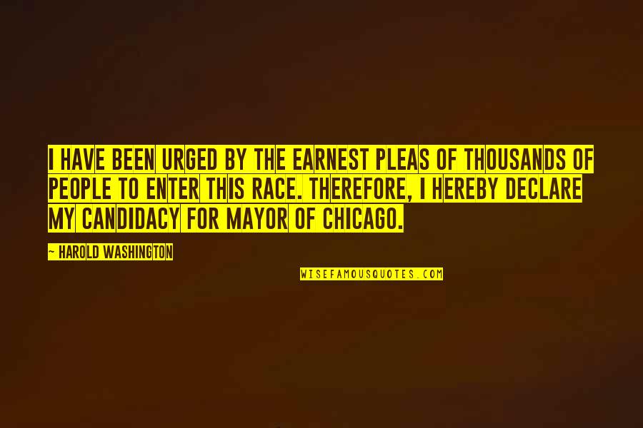 Chicago People Quotes By Harold Washington: I have been urged by the earnest pleas