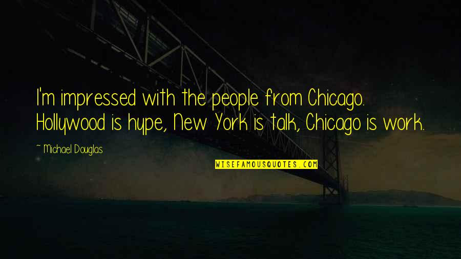 Chicago People Quotes By Michael Douglas: I'm impressed with the people from Chicago. Hollywood