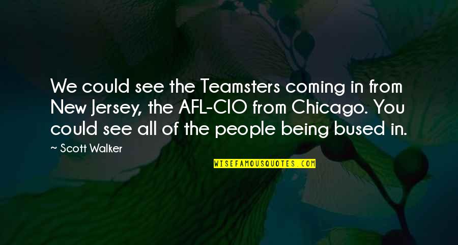 Chicago People Quotes By Scott Walker: We could see the Teamsters coming in from