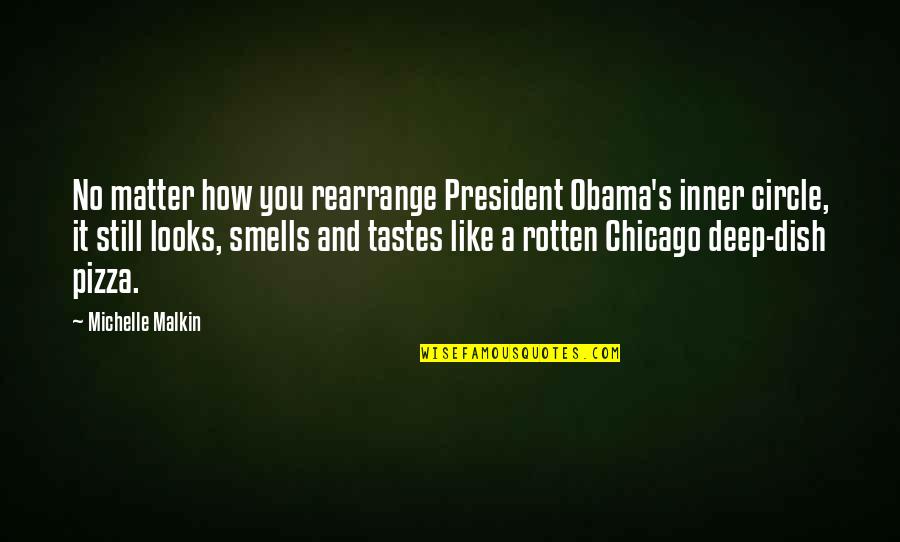 Chicago Pizza Quotes By Michelle Malkin: No matter how you rearrange President Obama's inner