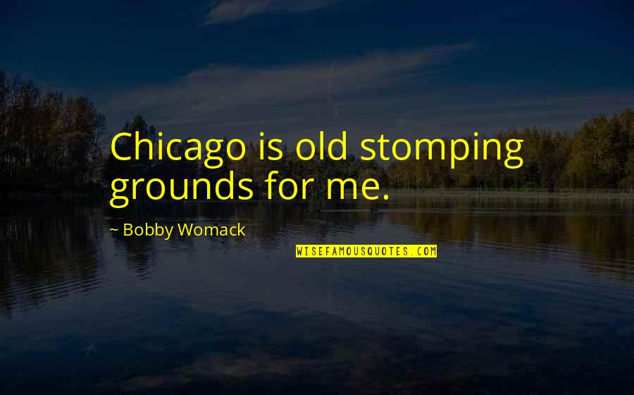 Chicago Quotes By Bobby Womack: Chicago is old stomping grounds for me.