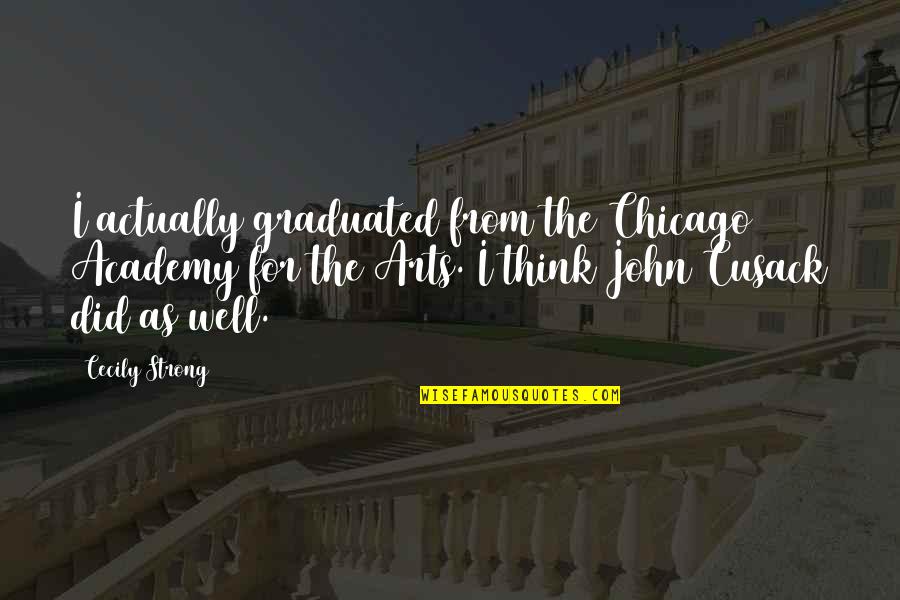 Chicago Quotes By Cecily Strong: I actually graduated from the Chicago Academy for